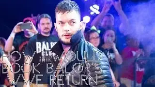 HOW I WOULD BOOK FINN BALOR'S WWE RETURN