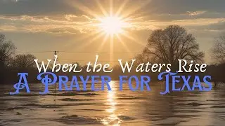 When the Waters Rise | PRAYERS FOR TEXAS FLOOD VICTIMS #godisgreat