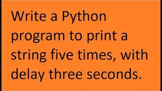 Write a Python program to print a string five times, with delay three seconds.