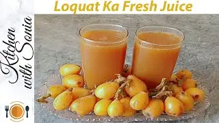 Loquat Ka Fresh Juice I Lokat ka sharbat I Summer Drink Recipe I Kitchen with Sonia