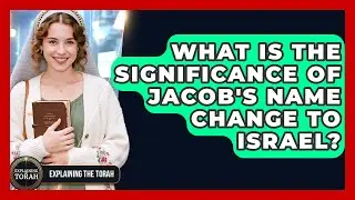What Is The Significance Of Jacob's Name Change To Israel? - Explaining The Torah