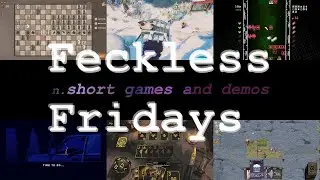 Feckless Fridays! Short Games and Demos, Short Times for Short Fun