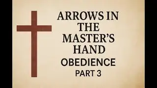 Obedience &ndash; The Path to the Master&rsquo;s Will | Arrows in the Master&rsquo;s Hand (Part 3)