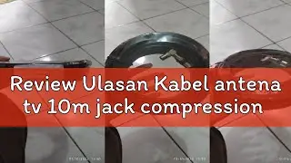 Review Ulasan Kabel antena tv 10m jack compression
