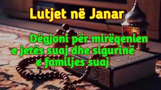 Lutjet n&euml; Janar D&euml;gjoni p&euml;r mir&euml;qenien e jet&euml;s suaj dhe sigurin&euml; e familjes suaj.