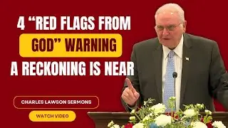 Charles Lawson SERMONS - 4 &ldquo;Red Flags from God&rdquo; Warning a Reckoning Is Near