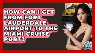 How Can I Get From Fort Lauderdale Airport To The Miami Cruise Port? - The Rail and Cruise Experts