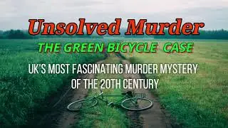 THE GREEN BICYCLE CASE | Unsolved Murder Mystery
