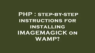 PHP : step-by-step instructions for installing IMAGEMAGICK on WAMP?