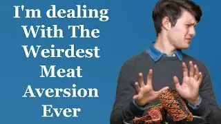 I'm dealing With The Weirdest Meat Aversion Ever
