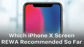 Which iPhone X Screen REWA Recommended So Far?