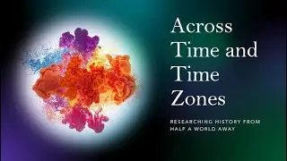 Across Time and Time Zones: Researching History from Half a World Away