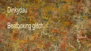 Dinkydau - Beatboxing glitch