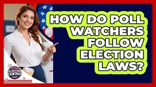 How Do Poll Watchers Follow Election Laws? - Election Central Channel