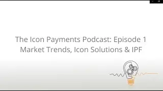 The Icon Payments Podcast: Episode 1 Market Trends, Icon Solutions & IPF