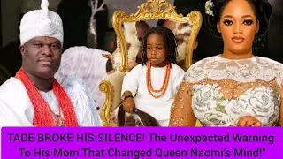 TADE BROKE HIS SILENCE! The Unexpected Warning To His Mom That Changed Queen Naomi’s Mind!