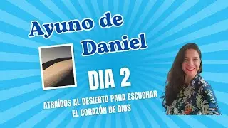 DÍA 2 | ATRAÍDOS AL DESIERTO PARA ESCUCHAR EL CORAZÓN DE DIOS | Ayuno de Daniel