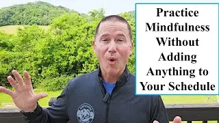 How to Practice Mindfulness Without Adding Anything to Your Schedule