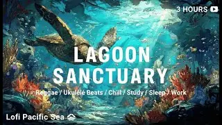 Lagoon Sanctuary 🐢 Lofi Pacific Sea - Chill Reggae & Ukulele Beats to Study/Sleep