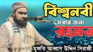 বিশ্বনী সবার জন্য রহমত||মুফতি আব্বাস উদ্দিন সিরাজী 