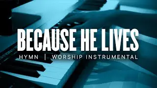 Because He Lives | Hymn Instrumental | Prayer & Meditation Music
