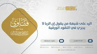 الرد على شبهة من يقول إن الربا لا يجري في النقود الورقية - الشيخ عبدالرحمن البراك (14697)