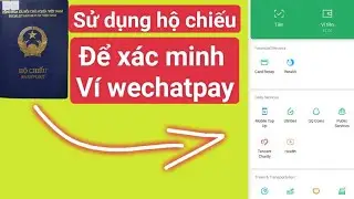 Mở ví Wechatpay mới nhất bằng hộ chiếu