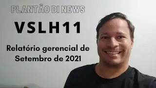 VSLH11 - Relat&oacute;rio Gerencial de Setembro de 2021