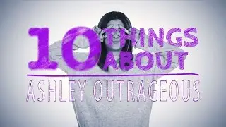 10 Things About... Ashley Outrageous