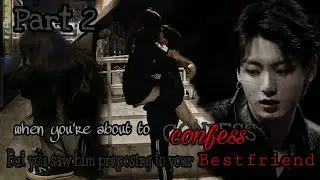 𝑃𝑎𝑟𝑡 2[ᴛʜᴇ ғɪɴᴀʟᴇ ] 𝑾𝒉𝒆𝒏 𝒚𝒐𝒖'𝒓𝒆 𝒂𝒃𝒐𝒖𝒕 𝒕𝒐 𝒄𝒐𝒏𝒇𝒆𝒔𝒔 𝒃𝒖𝒕 𝒚𝒐𝒖 𝒔𝒂𝒘 𝒉𝒊𝒎 𝒑𝒓𝒐𝒑𝒐𝒔𝒊𝒏𝒈 𝒕𝒐 𝒚𝒐𝒖𝒓 𝒃𝒆𝒔𝒕𝒇𝒓𝒊𝒆𝒏𝒅 | 𝐽.𝐽𝐾