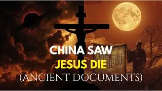 Ancient Chinese Records Reveal Jesus&rsquo; Death as It Happened (Ancient Documents)
