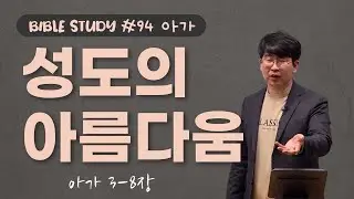 [김준석의 Bible Study] (94) 성도의 아름다움 / 아가 3-8장 / 술람미여인의 성장을 기뻐하다