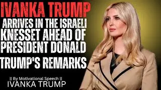 Ivanka Trump arrives in the Israeli Knesset ahead||the best powerful motivationals speech|| IVANKA