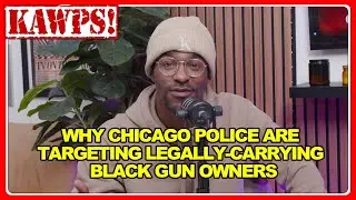 The reason why Chicago police are arresting legally-carrying black gun owners | KAWPS The Podcast