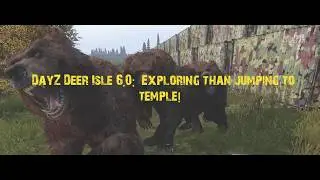DayZ Deer Isle 6.0:  Exploring than jumping to temple!