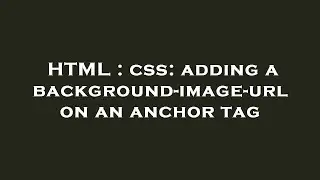 HTML : css: adding a background-image-url on an anchor tag