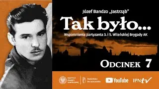 Wspomnienia partyzanta 3. i 5. Wileńskiej Brygady AK ▶ J&oacute;zef Bandzo &bdquo;Jastrząb&rdquo; &ndash; 7/20 [audiobook]