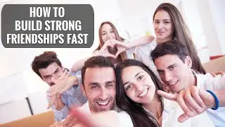 How to build Strong Friendships Fast