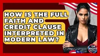 How Is The Full Faith And Credit Clause Interpreted In Modern Law? - The Right Politics