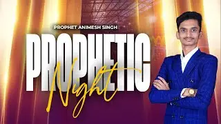 Prophetic Night |  Prophet Animesh Singh