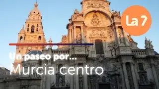 Un paseo por... Murcia centro | La 7