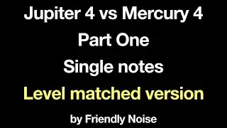 &ldquo;Jupiter 4 vs Mercury 4 - Part One - Single Notes - Level Matched Version&rdquo; by Friendly Noise