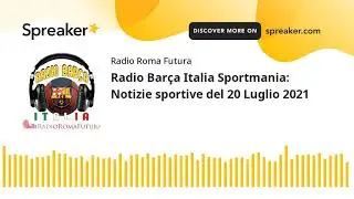 Radio Barça Italia Sportmania: Notizie sportive del 20 Luglio 2021