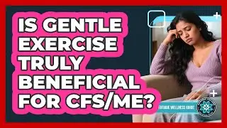 Is Gentle Exercise Truly Beneficial For CFS/ME? - Chronic Fatigue Wellness Guide