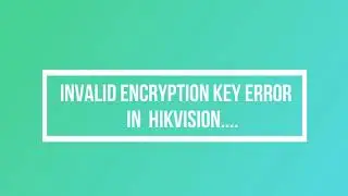 Fix Invalid Encryption Key error in Hikvision DVR.