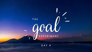 The Goal Experiment | Day 4