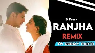 Ranjha - Remix | Shershaah | Sidharth-kiara | B Praak | Lastest Song | I'm Deejay Parth