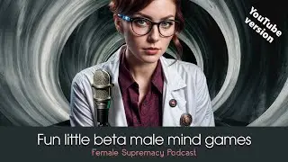 Fun Little Beta Male Mind Games | YOUTUBE EDIT | Female Supremacy Training for Beta Males