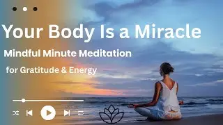 Your Body Is a Miracle | Mindful Minute Moving Meditation for Gratitude & Energy