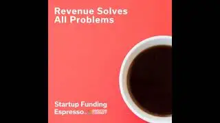 Startup Funding Espresso &ndash; Revenue Solves All Problems